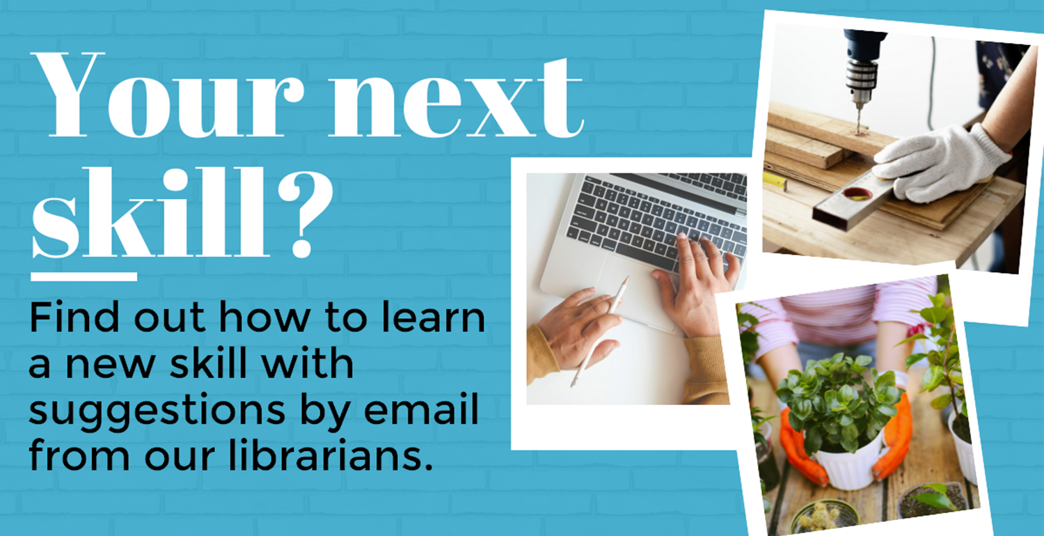Your Next Skill Find out how to learn a new skill with suggestions by email from our librarians.
