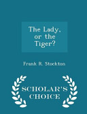 Image for "The Lady, Or the Tiger? - Scholar&#039;s Choice Edition"