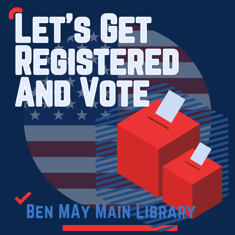 Let's Get Registered And Vote at Ben May Main Library