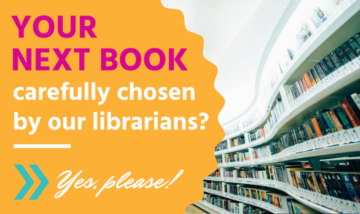 Your Next Book carefully chosen by our librarians? Yes, please!